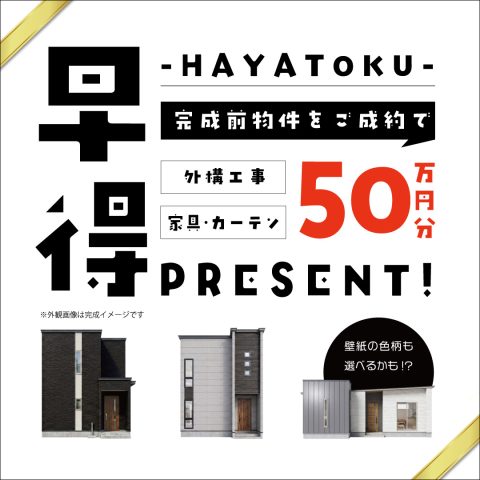 【全支店一斉ご案内】完成前物件のご契約がお得！＜早得＞のご案内です！